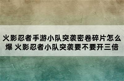 火影忍者手游小队突袭密卷碎片怎么爆 火影忍者小队突袭要不要开三倍